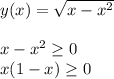 y(x)= \sqrt{x-x^2}\\\\x-x^2 \geq 0\\x(1-x) \geq 0