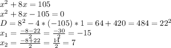 x^{2}+8x=105 \\ x^{2}+8x-105=0 \\ D=8^{2}-4*(-105)*1=64+420=484=22^{2}\\ x_{1}= \frac{-8-22}{2}= \frac{-30}{2}=-15\\ x_{2}= \frac{-8+22}{2}= \frac{14}{2}=7