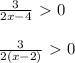 \frac{3}{2x-4}\ \textgreater \ 0\\\\ \frac{3}{2(x-2)}\ \textgreater \ 0