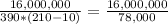 \frac{16,000,000}{390*(210-10)} = \frac{16,000,000}{78,000}