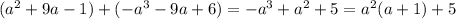 (a^2+9a-1)+(-a^3-9a+6)=-a^3+a^2+5=a^2(a+1)+5