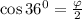 \cos36^{0}=\frac{\varphi}{2}