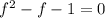 f^{2}-f-1=0