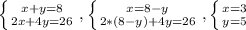 \left \{ {{x+y=8} \atop {2x+4y=26}} \right. , \left \{ {{x=8-y} \atop {2*(8-y)+4y=26}} \right. , \left \{ {{x=3} \atop {y=5}} \right.