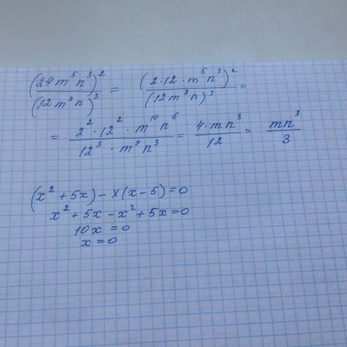 (24m^5n^3)^2/(12m^3n)^3 (выполнить деление) решить уровнение (х^2 + 5x)-x(x-5)=0