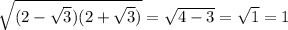 \sqrt{(2- \sqrt{3})(2+ \sqrt{3} ) } = \sqrt{4-3} = \sqrt{1} =1