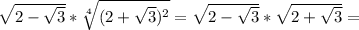 \sqrt{2- \sqrt{3} } * \sqrt[4]{(2+ \sqrt{3} )^2}= \sqrt{2- \sqrt{3} }* \sqrt{2+ \sqrt{3} } =