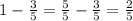 1-\frac{3}{5}= \frac{5}{5}- \frac{3}{5}= \frac{2}{5}