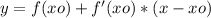 y=f(xo)+f'(xo)*(x-xo)