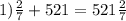 1) \frac{2}{7} +521=521 \frac{2}{7}