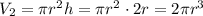 V_2= \pi r^2h= \pi r^2\cdot2r=2 \pi r^3