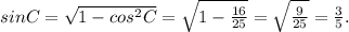 sinC= \sqrt{1-cos^2C} = \sqrt{1- \frac{16}{25} } = \sqrt{ \frac{9}{25} } = \frac{3}{5} .