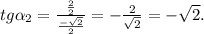 tg \alpha _2= \frac{ \frac{2}{2} }{ \frac{- \sqrt{2} }{2} } =- \frac{2}{ \sqrt{2} } =- \sqrt{2} .