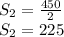 S_{2} = \frac{450}{2} \\ S_{2} = 225