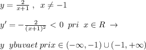 y= \frac{2}{x+1}\; ,\; \; x\ne -1 \\\\y'=-\frac{2}{(x+1)^2}\ \textless \ 0\; \; pri\; \; x\in R \; \to \\\\y\; \; ybuvaet\; pri x\in (-\infty ,-1)\cup (-1,+\infty )\\