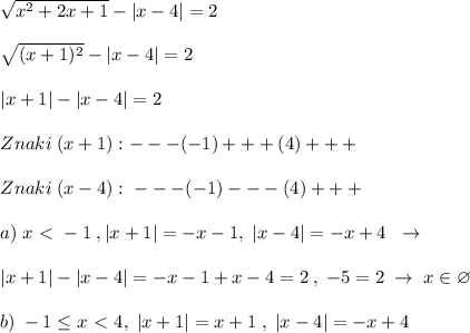 \sqrt{x^2+2x+1}-|x-4|=2\\\\\sqrt{(x+1)^2}-|x-4|=2\\\\|x+1|-|x-4|=2\\\\Znaki\; (x+1):---(-1)+++(4)+++\\\\Znaki\; (x-4):\; ---(-1)---(4)+++\\\\a)\; x\ \textless \ -1\; ,|x+1|=-x-1,\; |x-4|=-x+4\; \; \to\\\\|x+1|-|x-4|=-x-1+x-4=2\; ,\; -5=2\; \to \; x\in \varnothing \\\\b)\; -1 \leq x\ \textless \ 4,\; |x+1|=x+1\; ,\; |x-4|=-x+4