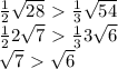 \frac{1}{2} \sqrt{28} \ \textgreater \ \frac{1}{3} \sqrt{54} \\ \frac{1}{2}2 \sqrt{7} \ \textgreater \ \frac{1}{3}3 \sqrt{6} \\ \sqrt{7} \ \textgreater \ \sqrt{6}