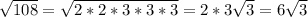 \sqrt{108}= \sqrt{2*2*3*3*3}=2*3 \sqrt{3} =6 \sqrt{3}