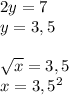 2y=7\\&#10;y=3,5\\&#10;\\&#10;\sqrt{x}=3,5\\&#10;x=3,5^2