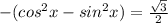 -(cos^{2} x-sin^{2} x) = \frac{ \sqrt{3} }{2}