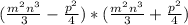 (\frac{ m^{2} n^{3} }{3} - \frac{ p^{2} }{4} ) * (\frac{ m^{2} n^{3} }{3} + \frac{ p^{2} }{4} )