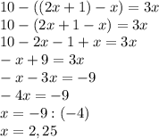 10-((2x+1)-x)=3x \\ 10-(2x+1-x)=3x \\ 10-2x-1+x=3x \\ -x+9=3x \\ -x-3x=-9 \\ -4x=-9 \\ x=-9:(-4) \\ x=2,25