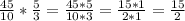 \frac{45}{10} * \frac{5}{3} = \frac{45*5}{10*3} = \frac{15*1}{2*1} = \frac{15}{2}