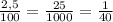 \frac{2,5}{100} = \frac{25}{1000}= \frac{1}{40}