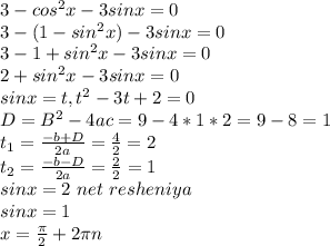 3-cos^2x-3sinx=0 \\ 3-(1-sin^2x)-3sinx=0 \\ 3-1+sin^2x-3sinx=0 \\ 2+sin^2x-3sinx=0 \\ sinx=t, t^2-3t+2=0 \\ D=B^2-4ac=9-4*1*2=9-8=1 \\ t_1= \frac{-b+D}{2a} = \frac{4}{2} =2 \\ t_2= \frac{-b-D}{2a} = \frac{2}{2} =1 \\sinx=2 \ net \ resheniya \\ sinx=1 \\ x= \frac{ \pi }{2} +2 \pi n