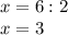 x=6:2\\x=3