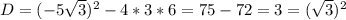 D=(-5 \sqrt{3})^{2} -4*3*6=75-72=3= (\sqrt{3}) ^{2}