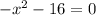 -x^2-16=0