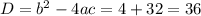 D=b^2-4ac=4+32=36