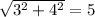 \sqrt{ {3}^{2} + {4}^{2} } = 5