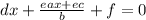 dx+ \frac{eax+ec}{b} +f=0