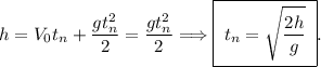 h = V_0t_n + \dfrac{gt_n^2}{2} = \dfrac{gt_n^2}{2} \Longrightarrow \boxed{\;t_n = \sqrt{\dfrac{2h}{g}}\;}.