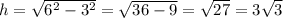 h= \sqrt{6^2-3^2}= \sqrt{36-9}= \sqrt{27}=3 \sqrt{3}