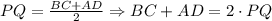 PQ= \frac{BC+AD}{2} \Rightarrow BC+AD=2\cdot PQ