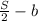 \frac{S}{2} -b