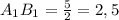 A_1B_1= \frac{5}{2}=2,5