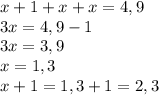 x+1+x+x=4,9\\3x=4,9-1\\3x=3,9\\x=1,3\\x+1=1,3+1=2,3