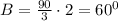 B= \frac{90}{3}\cdot2=60^0