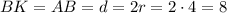 BK=AB=d=2r=2\cdot4=8