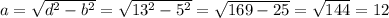 a= \sqrt{d^2-b^2}=\sqrt{13^2-5^2}=\sqrt{169-25}= \sqrt{144}=12