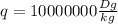 q=10000000 \frac{Dg}{kg}