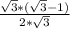 \frac{\sqrt{3}*(\sqrt{3}-1)}{2*\sqrt{3} }