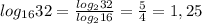 log_{16}32= \frac{log_232}{log_216} = \frac{5}{4} = 1,25