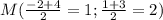 M( \frac{-2+4}{2}=1; \frac{1+3}{2}=2)