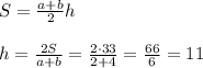 S= \frac{a+b}{2}h\\\\h= \frac{2S}{a+b}= \frac{2\cdot33}{2+4}= \frac{66}{6}=11