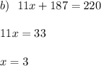 b) \: \: \: 11x + 187 = 220 \\ \\ \: \: \: 11x = 33 \\ \\ \: \: \: x = 3